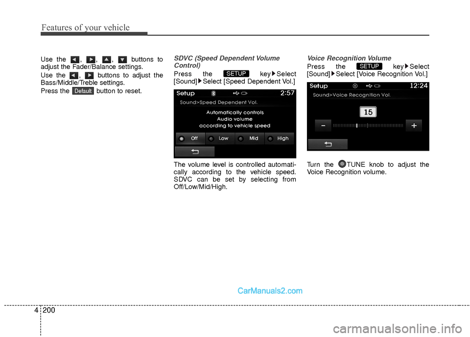 Hyundai Sonata Hybrid 2015  Owners Manual Features of your vehicle
200
4
Use the , , ,  buttons to
adjust the Fader/Balance settings.
Use the  ,  buttons to adjust the
Bass/Middle/Treble settings.
Press the  button to reset.SDVC (Speed Depend
