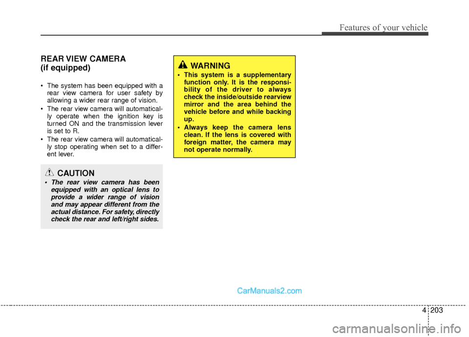 Hyundai Sonata Hybrid 2015  Owners Manual 4203
Features of your vehicle
REAR VIEW  CAMERA
(if equipped)
 The system has been equipped with arear view camera for user safety by
allowing a wider rear range of vision.
 The rear view camera will 