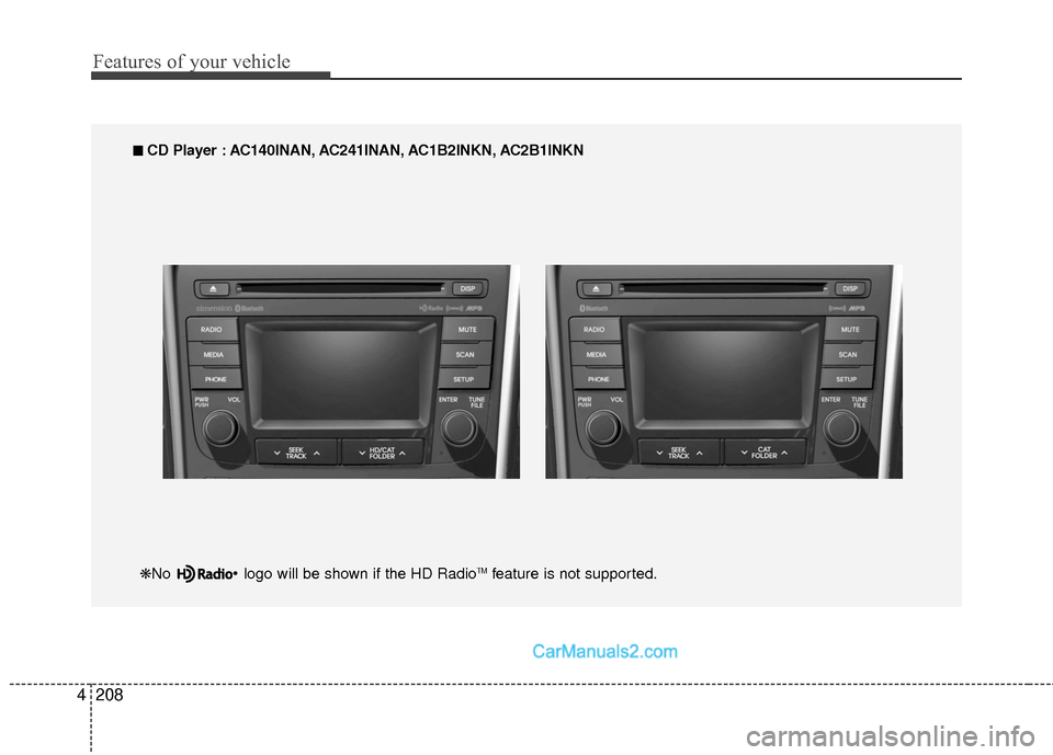 Hyundai Sonata Hybrid 2015  Owners Manual Features of your vehicle
208
4
■
■  
 CD Player : AC140INAN, AC241INAN, AC1B2INKN, AC2B1INKN
❋No  logo will be shown if the HD Radio
TMfeature is not supported.  