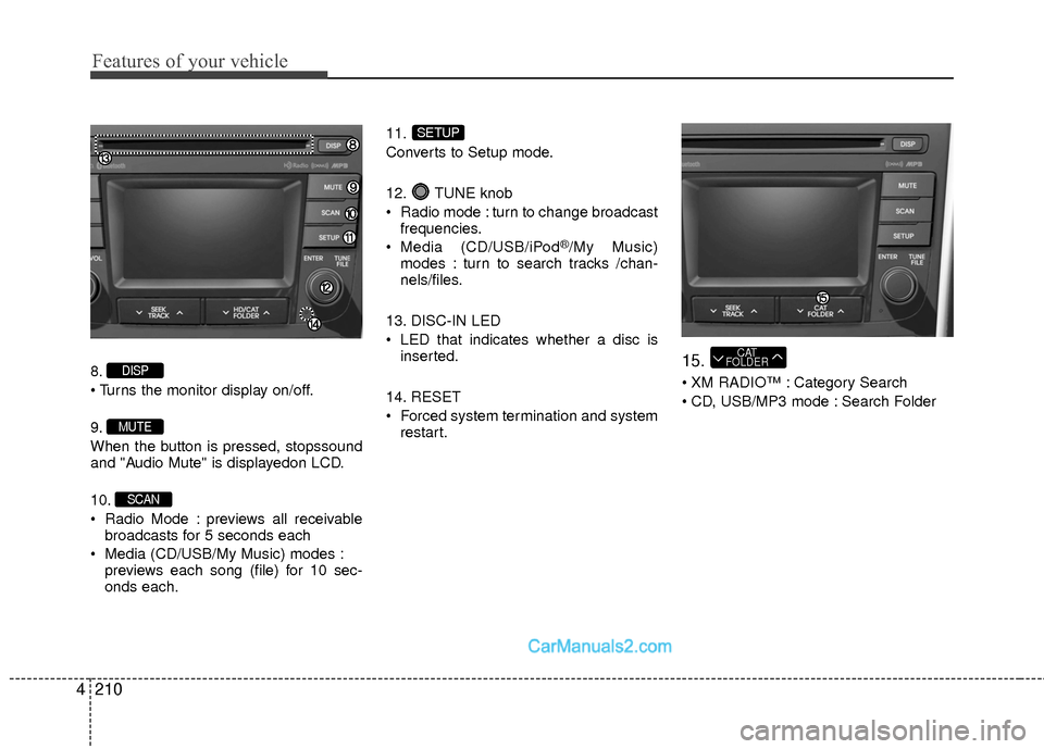 Hyundai Sonata Hybrid 2015  Owners Manual Features of your vehicle
210
4
8.

9.
When the button is pressed, stopssound
and "Audio Mute" is displayedon LCD.
10.
 Radio Mode : previews all receivable
broadcasts for 5 seconds each
 Media (CD/USB