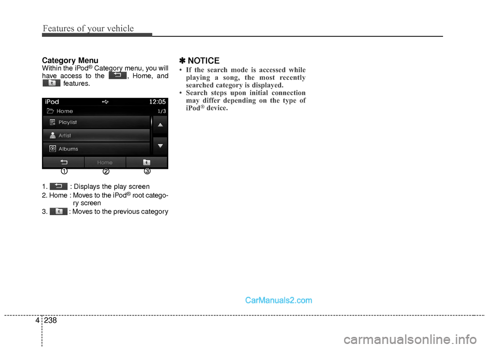 Hyundai Sonata Hybrid 2015  Owners Manual Features of your vehicle
238
4
Category MenuWithin the iPod®Category menu, you will
have access to the  , Home, and features.
1. : Displays the play screen
2. Home : Moves to the iPod
®root catego-
