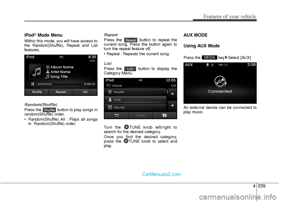 Hyundai Sonata Hybrid 2015  Owners Manual 4239
Features of your vehicle
iPod®Mode Menu
Within this mode, you will have access to
the Random(Shuffle), Repeat and List
features.
Random(Shuffle)
Press the  button to play songs in
random(Shuffle