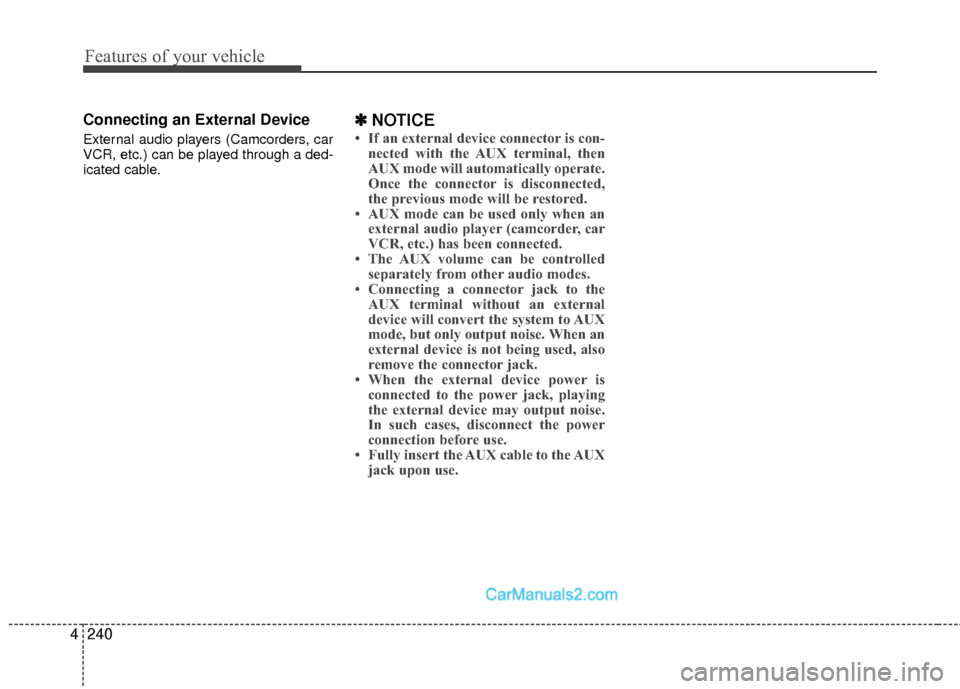Hyundai Sonata Hybrid 2015  Owners Manual Features of your vehicle
240
4
Connecting an External Device
External audio players (Camcorders, car
VCR, etc.) can be played through a ded-
icated cable.
✽ ✽
NOTICE 
• If an external device con
