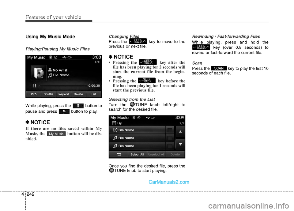 Hyundai Sonata Hybrid 2015  Owners Manual Features of your vehicle
242
4
Using My Music Mode
Playing/Pausing My Music Files
While playing, press the  button to
pause and press  button to play.
✽ ✽
NOTICE 
If there are no files saved withi