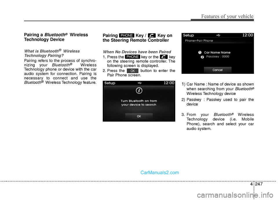 Hyundai Sonata Hybrid 2015  Owners Manual 4247
Features of your vehicle
Pairing a Bluetooth®Wireless
Technology Device
What is Bluetooth® Wireless
Technology Pairing?   
Pairing refers to the process of synchro-
nizing your Bluetooth®Wirel
