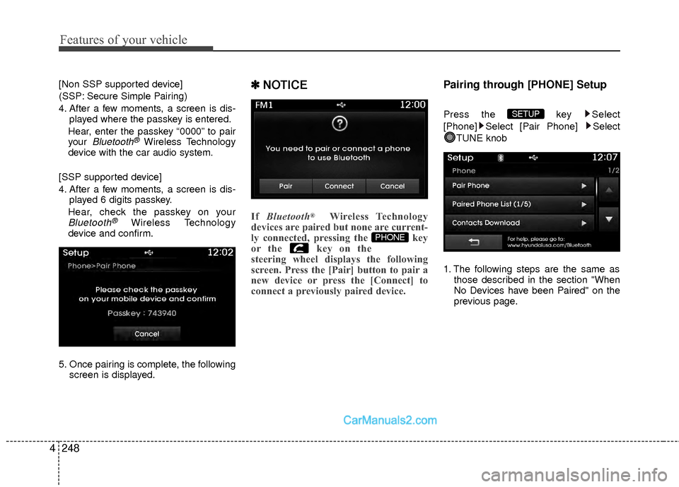 Hyundai Sonata Hybrid 2015  Owners Manual Features of your vehicle
248
4
[Non SSP supported device]
(SSP: Secure Simple Pairing)
4. After a few moments, a screen is dis-
played where the passkey is entered.
Hear, enter the passkey “0000” 