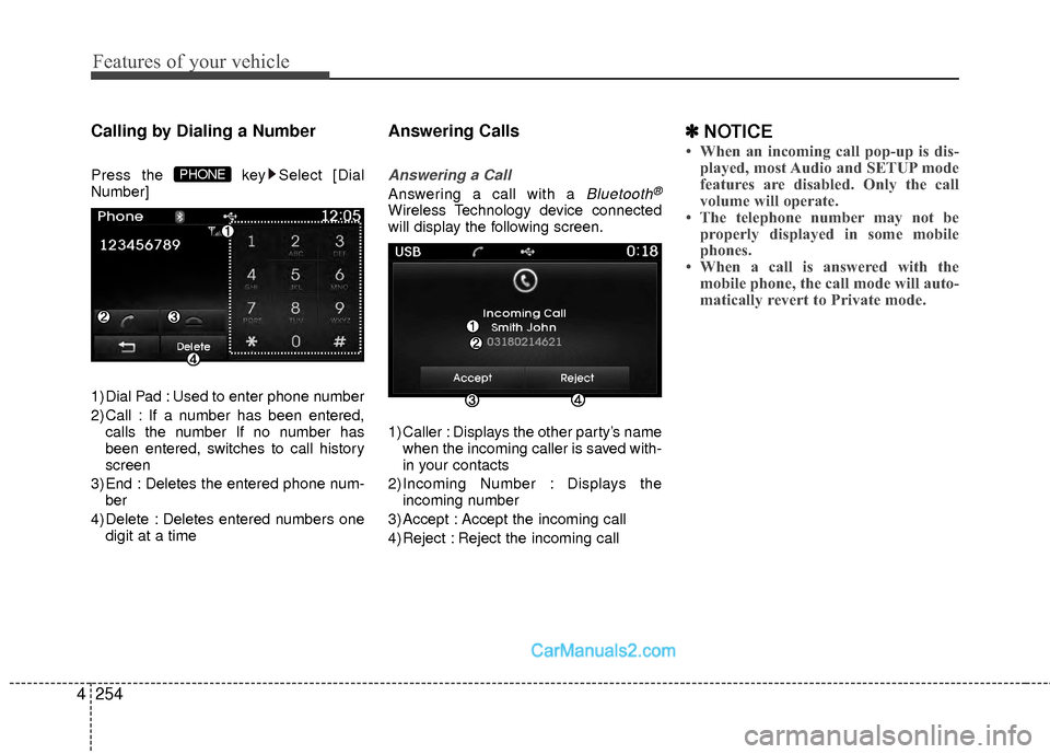 Hyundai Sonata Hybrid 2015  Owners Manual Features of your vehicle
254
4
Calling by Dialing a Number
Press the  key Select [Dial
Number]
1) Dial Pad : Used to enter phone number
2) Call : If a number has been entered,
calls the number If no n