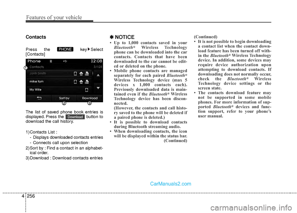 Hyundai Sonata Hybrid 2015  Owners Manual Features of your vehicle
256
4
Contacts
Press the  key Select
[Contacts]
The list of saved phone book entries is
displayed. Press the  button to
download the call history.
1) Contacts List :
- Display