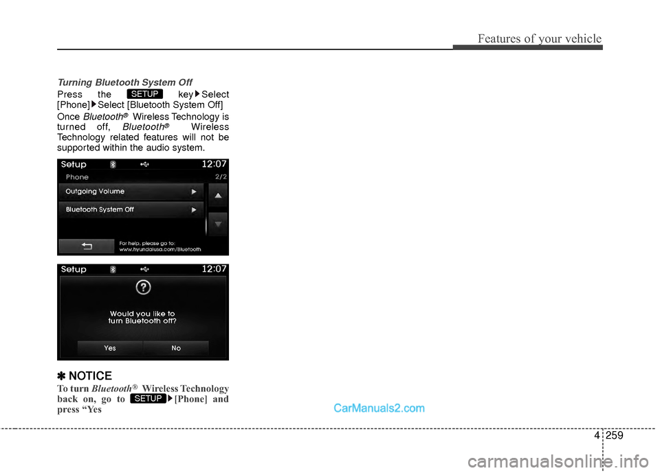 Hyundai Sonata Hybrid 2015  Owners Manual 4259
Features of your vehicle
Turning Bluetooth System Off
Press the key Select
[Phone] Select [Bluetooth System Off]
Once 
Bluetooth®Wireless Technology is
turned off, Bluetooth®Wireless
Technology