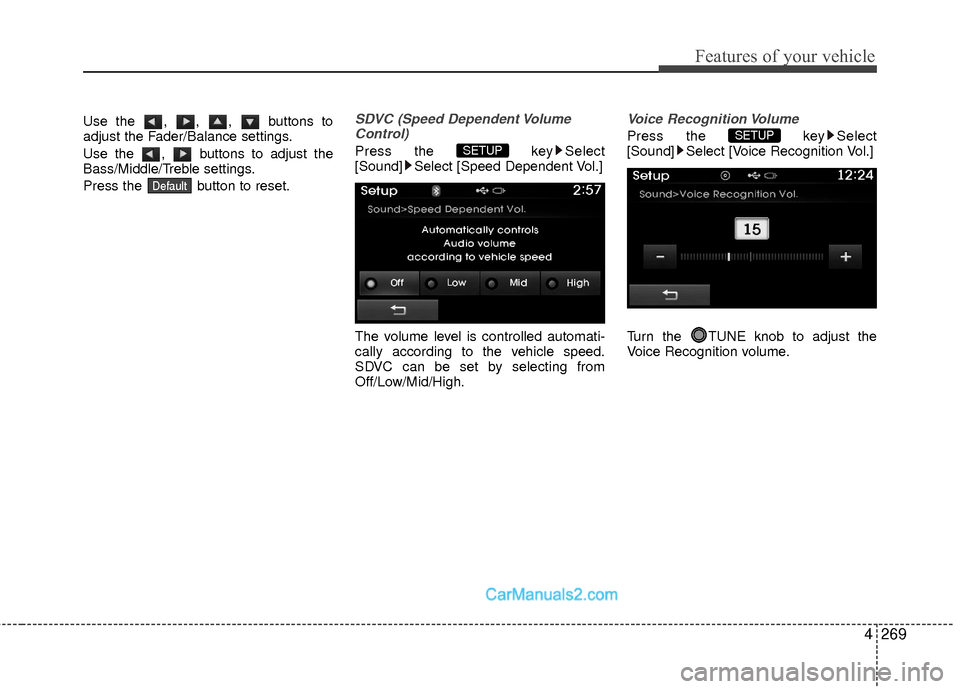 Hyundai Sonata Hybrid 2015 Owners Manual 4269
Features of your vehicle
Use the , , , buttons to
adjust the Fader/Balance settings.
Use the , buttons to adjust the
Bass/Middle/Treble settings.
Press the button to reset.SDVC (Speed Depende Hyundai Sonata Hybrid 2015 Owners Manual 4269
Features of your vehicle
Use the , , , buttons to
adjust the Fader/Balance settings.
Use the , buttons to adjust the
Bass/Middle/Treble settings.
Press the button to reset.SDVC (Speed Depende
