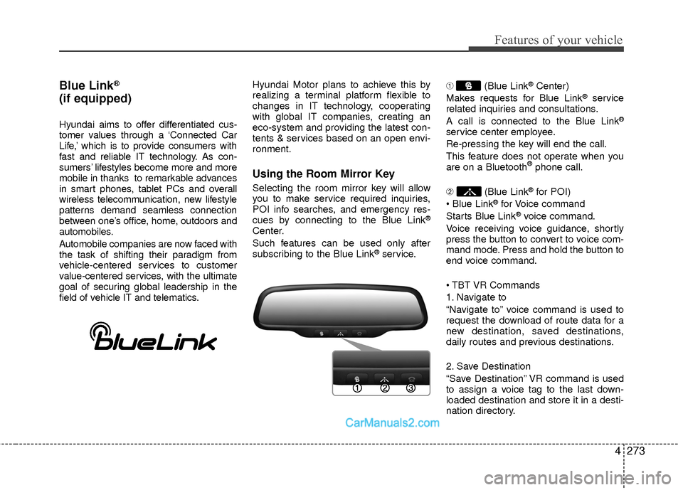 Hyundai Sonata Hybrid 2015  Owners Manual 4273
Features of your vehicle
Blue Link®
(if equipped)
Hyundai aims to offer differentiated cus-
tomer values through a ‘Connected Car
Life,’ which is to provide consumers with
fast and reliable 
