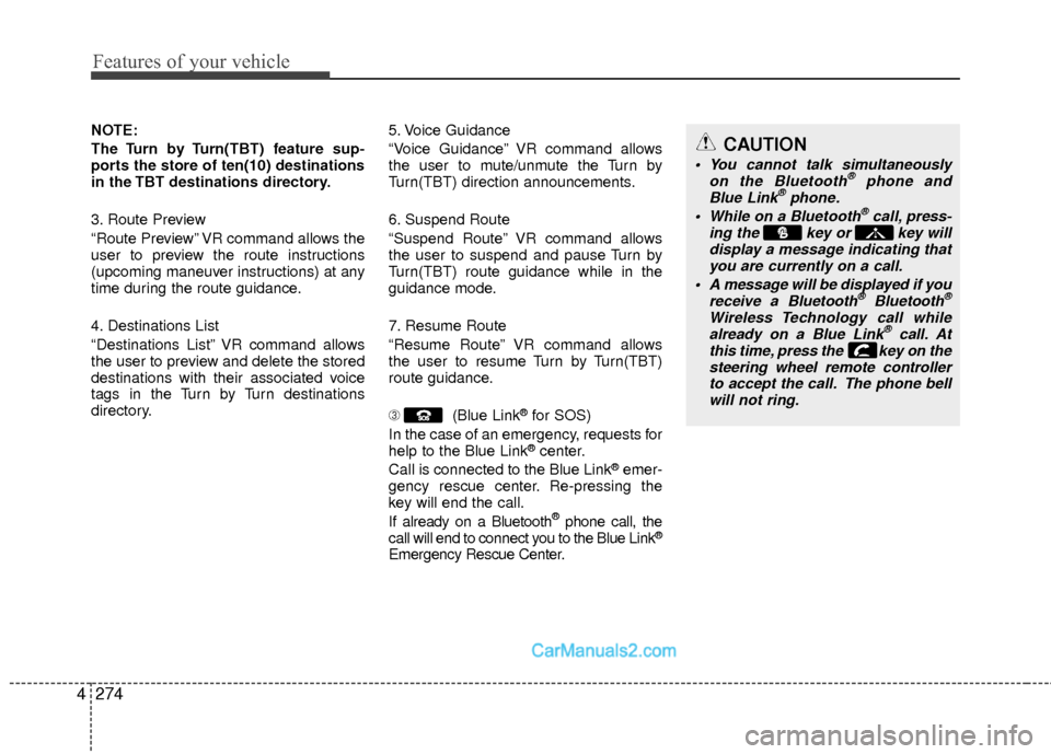 Hyundai Sonata Hybrid 2015  Owners Manual Features of your vehicle
274
4
NOTE:
The Turn by Turn(TBT) feature sup-
ports the store of ten(10) destinations
in the TBT destinations directory.
3. Route Preview
“Route Preview” VR command allow