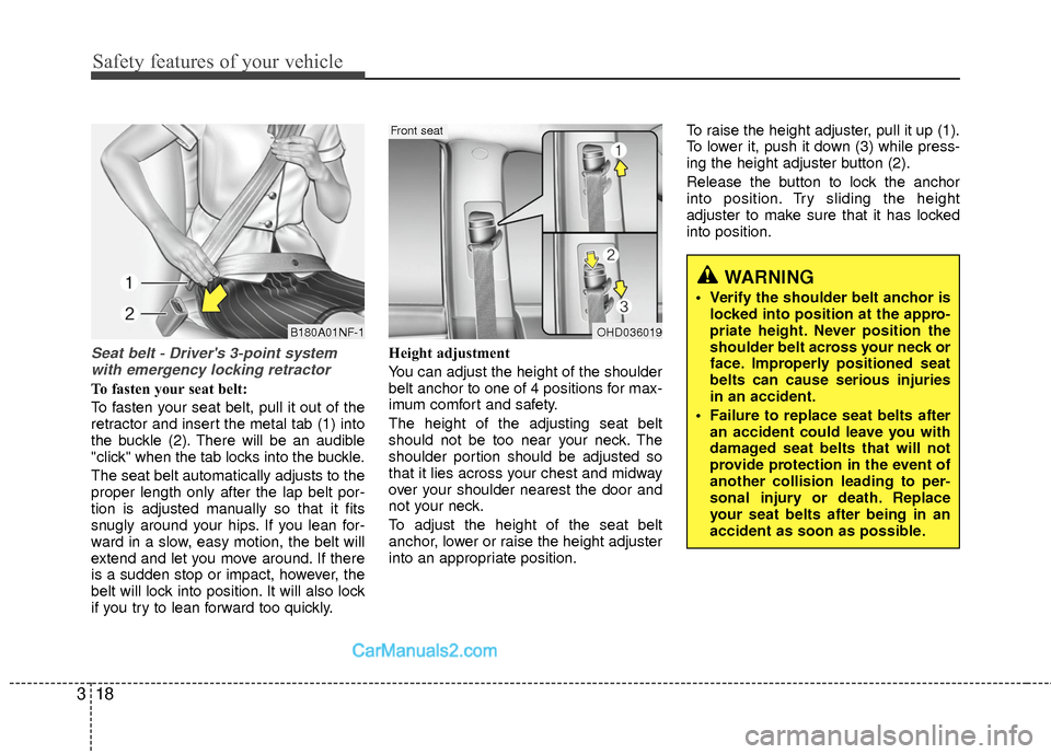 Hyundai Sonata Hybrid 2015  Owners Manual Safety features of your vehicle
18
3
Seat belt - Drivers 3-point system
with emergency locking retractor
To fasten your seat belt:
To fasten your seat belt, pull it out of the
retractor and insert th
