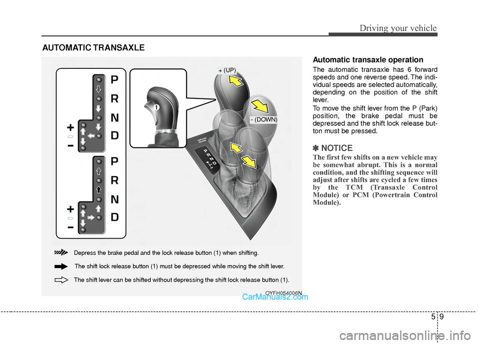 Hyundai Sonata Hybrid 2015 Owners Manual 59
Driving your vehicle
Automatic transaxle operation
The automatic transaxle has 6 forward
speeds and one reverse speed. The indi-
vidual speeds are selected automatically,
depending on the position Hyundai Sonata Hybrid 2015 Owners Manual 59
Driving your vehicle
Automatic transaxle operation
The automatic transaxle has 6 forward
speeds and one reverse speed. The indi-
vidual speeds are selected automatically,
depending on the position