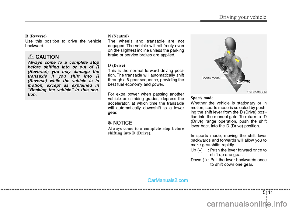 Hyundai Sonata Hybrid 2015 Owners Manual 511
Driving your vehicle
R (Reverse)
Use this position to drive the vehicle
backward.N (Neutral)
The wheels and transaxle are not
engaged. The vehicle will roll freely even
on the slightest incline un Hyundai Sonata Hybrid 2015 Owners Manual 511
Driving your vehicle
R (Reverse)
Use this position to drive the vehicle
backward.N (Neutral)
The wheels and transaxle are not
engaged. The vehicle will roll freely even
on the slightest incline un