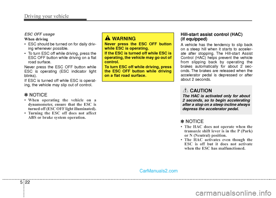 Hyundai Sonata Hybrid 2015  Owners Manual Driving your vehicle
22
5
ESC OFF usage
When driving
 ESC should be turned on for daily driv-
ing whenever possible.
 To turn ESC off while driving, press the ESC OFF button while driving on a flat
ro