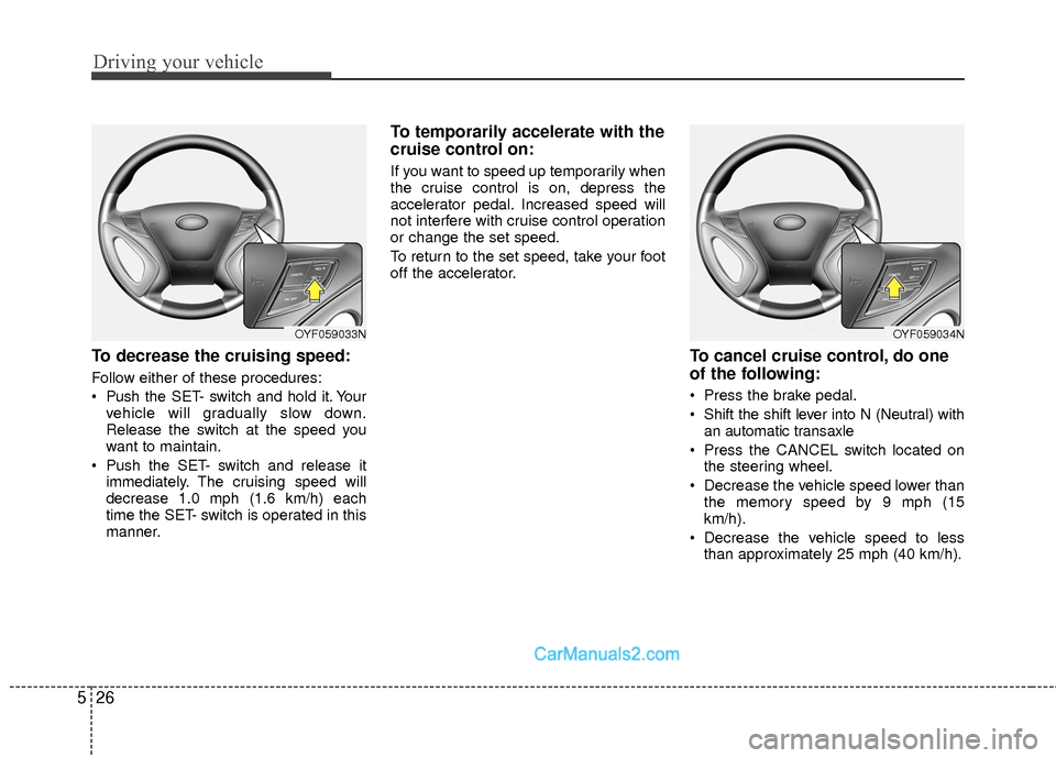 Hyundai Sonata Hybrid 2015  Owners Manual Driving your vehicle
26
5
To decrease the cruising speed:
Follow either of these procedures:
 Push the SET- switch and hold it. Your
vehicle will gradually slow down.
Release the switch at the speed y