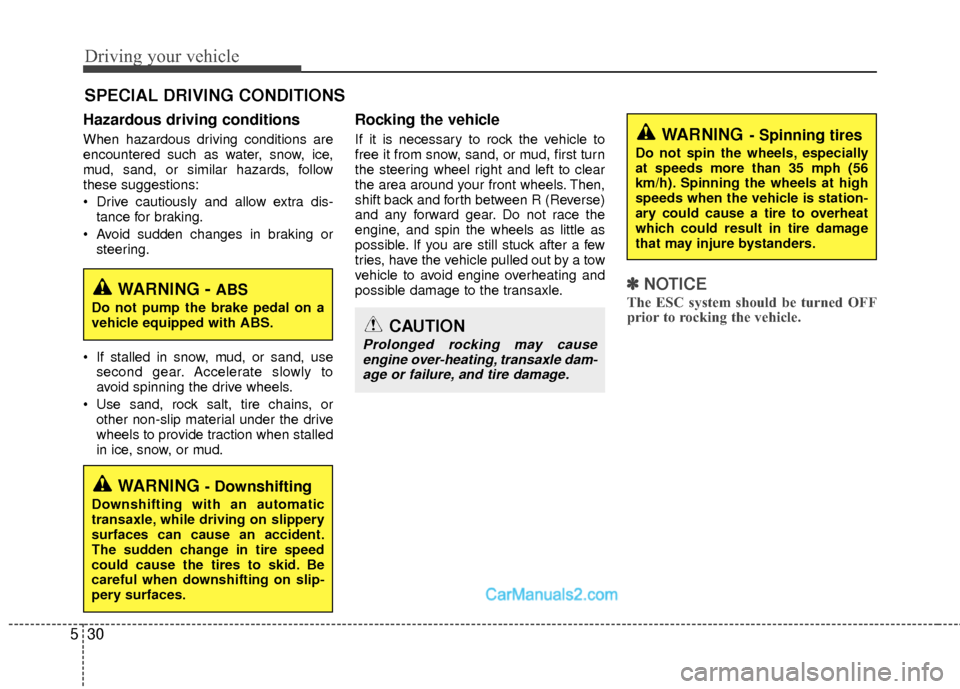 Hyundai Sonata Hybrid 2015  Owners Manual Driving your vehicle
30
5
Hazardous driving conditions  
When hazardous driving conditions are
encountered such as water, snow, ice,
mud, sand, or similar hazards, follow
these suggestions:
 Drive cau