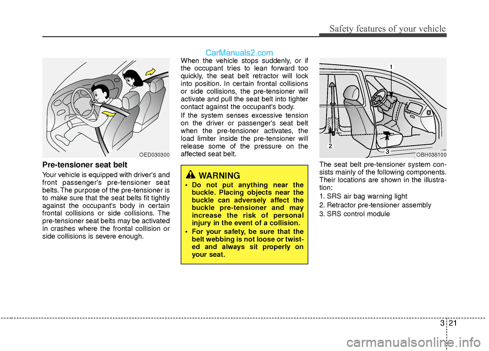 Hyundai Sonata Hybrid 2015 Owners Guide 321
Safety features of your vehicle
Pre-tensioner seat belt
Your vehicle is equipped with drivers and
front passengers pre-tensioner seat
belts. The purpose of the pre-tensioner is
to make sure tha Hyundai Sonata Hybrid 2015 Owners Guide 321
Safety features of your vehicle
Pre-tensioner seat belt
Your vehicle is equipped with drivers and
front passengers pre-tensioner seat
belts. The purpose of the pre-tensioner is
to make sure tha