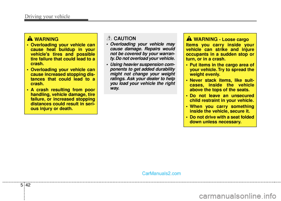 Hyundai Sonata Hybrid 2015  Owners Manual Driving your vehicle
42
5
WARNING
 Overloading your vehicle can
cause heat buildup in your
vehicles tires and possible
tire failure that could lead to a
crash.
 Overloading your vehicle can cause inc