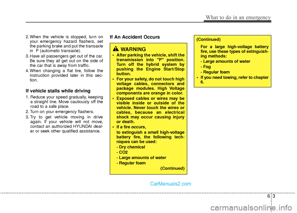 Hyundai Sonata Hybrid 2015  Owners Manual 63
What to do in an emergency
2. When the vehicle is stopped, turn onyour emergency hazard flashers, set
the parking brake and put the transaxle
in  P (automatic transaxle).
3. Have all passengers get