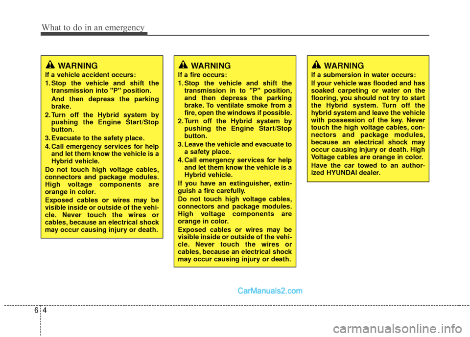 Hyundai Sonata Hybrid 2015  Owners Manual What to do in an emergency
46
WARNING
If a vehicle accident occurs:
1. Stop the vehicle and shift thetransmission into "P" position.
And then depress the parking
brake.
2. Turn off the Hybrid system b