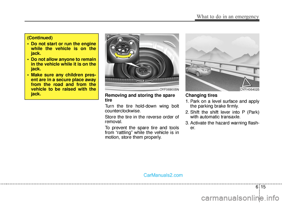 Hyundai Sonata Hybrid 2015 Owners Manual 615
What to do in an emergency
Removing and storing the spare
tire
Turn the tire hold-down wing bolt
counterclockwise.
Store the tire in the reverse order of
removal.
To prevent the spare tire and t Hyundai Sonata Hybrid 2015 Owners Manual 615
What to do in an emergency
Removing and storing the spare
tire
Turn the tire hold-down wing bolt
counterclockwise.
Store the tire in the reverse order of
removal.
To prevent the spare tire and t