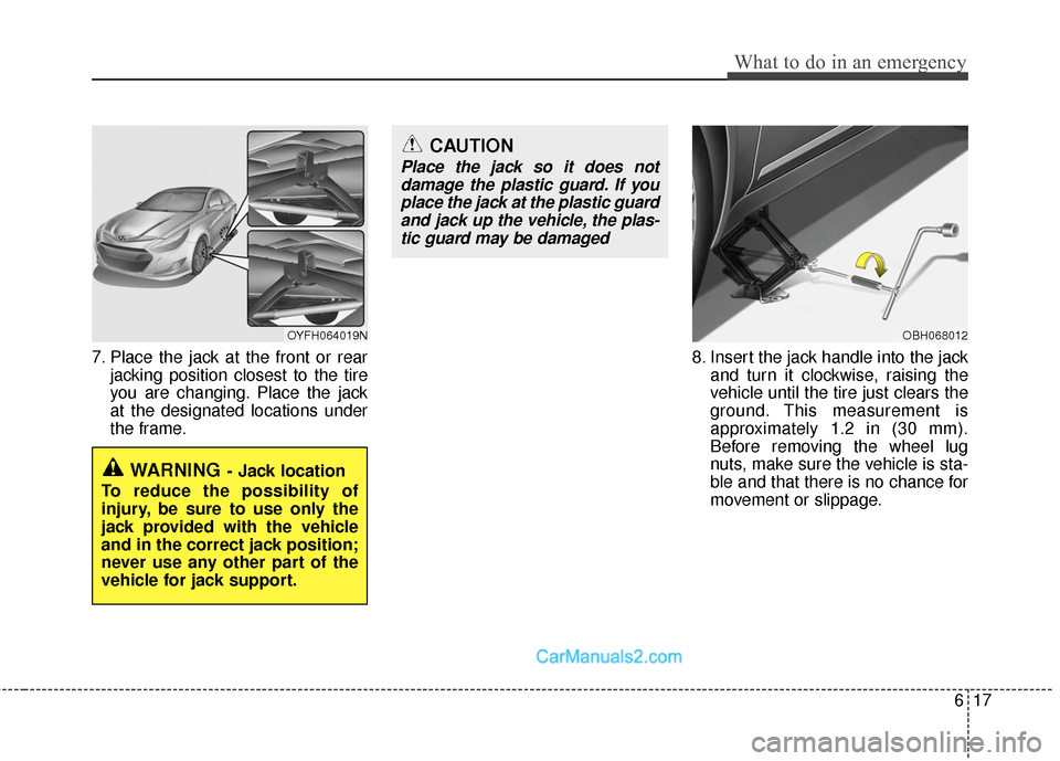 Hyundai Sonata Hybrid 2015 Owners Manual 617
What to do in an emergency
7. Place the jack at the front or rearjacking position closest to the tire
you are changing. Place the jack
at the designated locations under
the frame. 8. Insert the ja Hyundai Sonata Hybrid 2015 Owners Manual 617
What to do in an emergency
7. Place the jack at the front or rearjacking position closest to the tire
you are changing. Place the jack
at the designated locations under
the frame. 8. Insert the ja