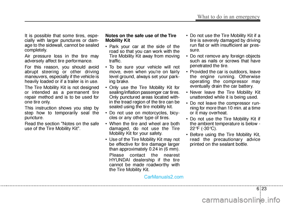 Hyundai Sonata Hybrid 2015  Owners Manual 623
What to do in an emergency
It is possible that some tires, espe-
cially with larger punctures or dam-
age to the sidewall, cannot be sealed
completely.
Air pressure loss in the tire may
adversely 