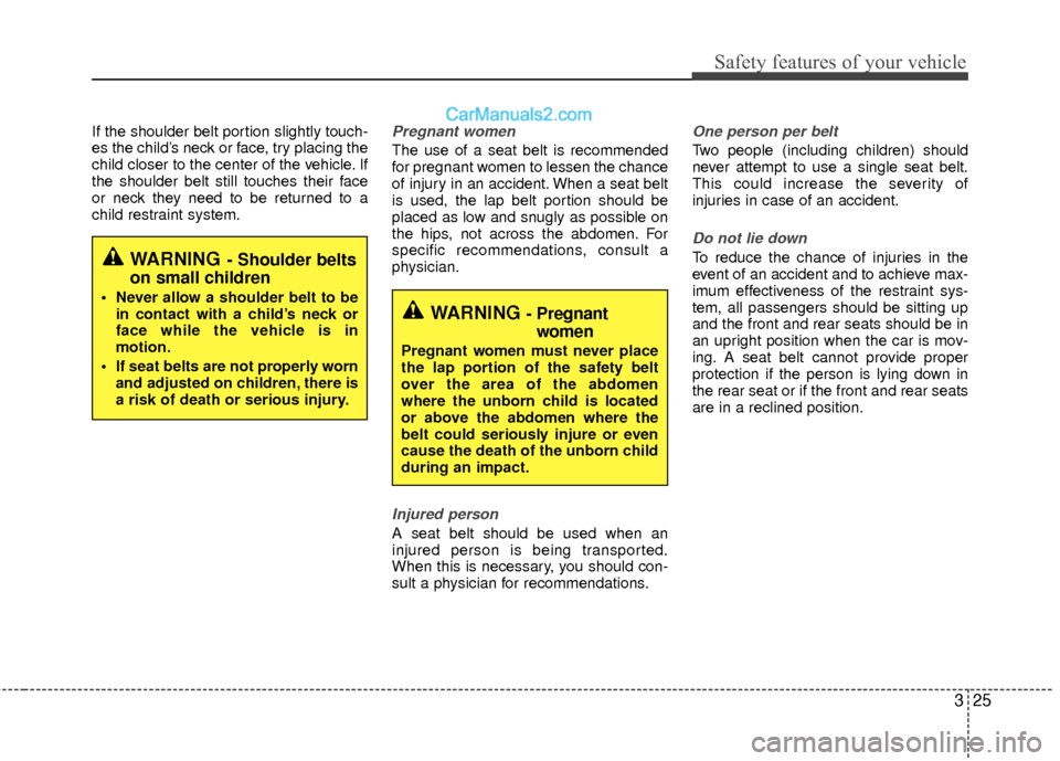Hyundai Sonata Hybrid 2015  Owners Manual 325
Safety features of your vehicle
If the shoulder belt portion slightly touch-
es the child’s neck or face, try placing the
child closer to the center of the vehicle. If
the shoulder belt still to
