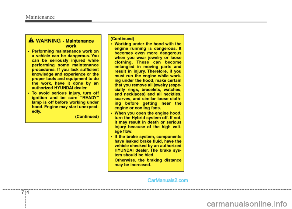 Hyundai Sonata Hybrid 2015  Owners Manual Maintenance
47
WARNING- Maintenancework
 Performing maintenance work on
a vehicle can be dangerous. You
can be seriously injured while
performing some maintenance
procedures. If you lack sufficient
kn