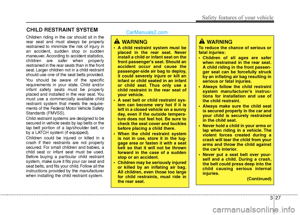 Hyundai Sonata Hybrid 2015 Service Manual 327
Safety features of your vehicle
WARNING
To reduce the chance of serious or
fatal injuries:
Children of all ages are saferwhen restrained in the rear seat.
A child riding in the front passen-
ger Hyundai Sonata Hybrid 2015 Service Manual 327
Safety features of your vehicle
WARNING
To reduce the chance of serious or
fatal injuries:
Children of all ages are saferwhen restrained in the rear seat.
A child riding in the front passen-
ger
