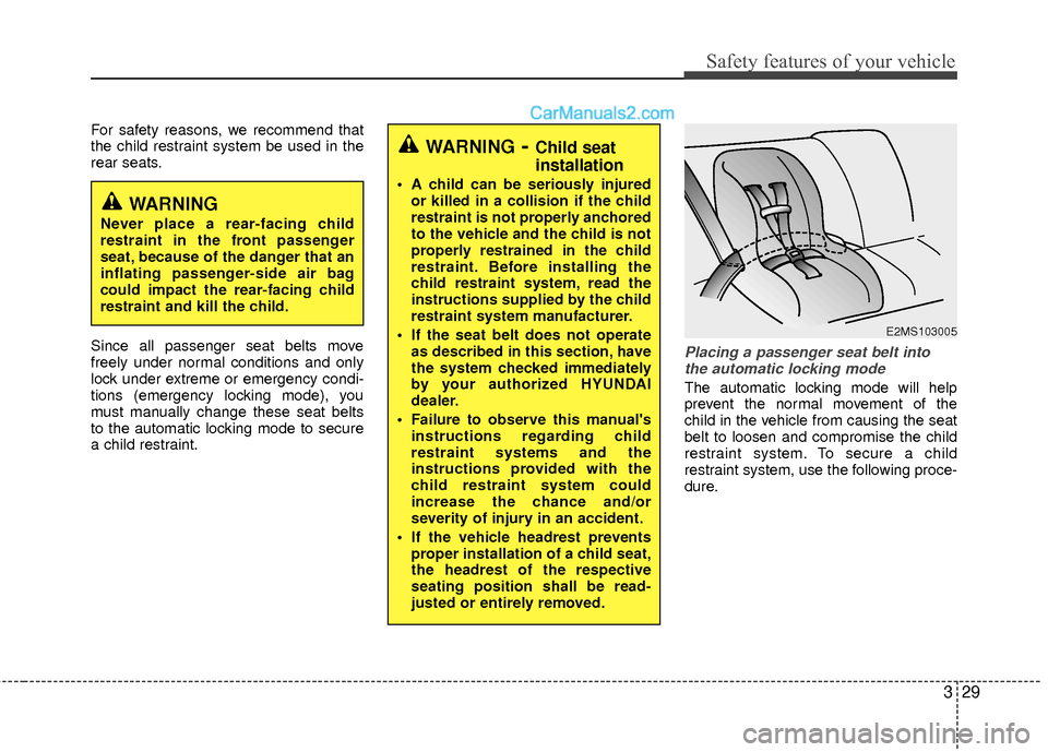 Hyundai Sonata Hybrid 2015 Service Manual 329
Safety features of your vehicle
For safety reasons, we recommend that
the child restraint system be used in the
rear seats.
Since all passenger seat belts move
freely under normal conditions and o Hyundai Sonata Hybrid 2015 Service Manual 329
Safety features of your vehicle
For safety reasons, we recommend that
the child restraint system be used in the
rear seats.
Since all passenger seat belts move
freely under normal conditions and o