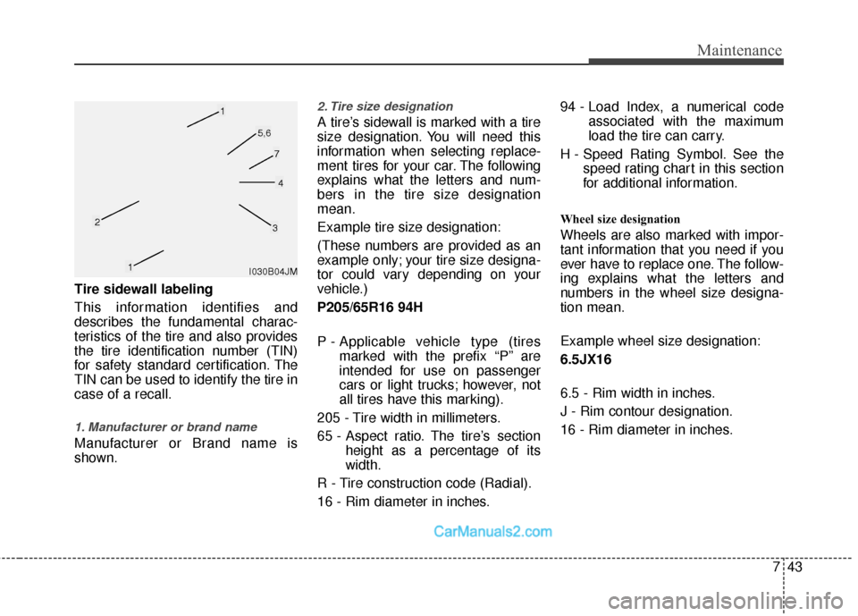 Hyundai Sonata Hybrid 2015  Owners Manual 743
Maintenance
Tire sidewall labeling
This information identifies and
describes the fundamental charac-
teristics of the tire and also provides
the tire identification number (TIN)
for safety standar