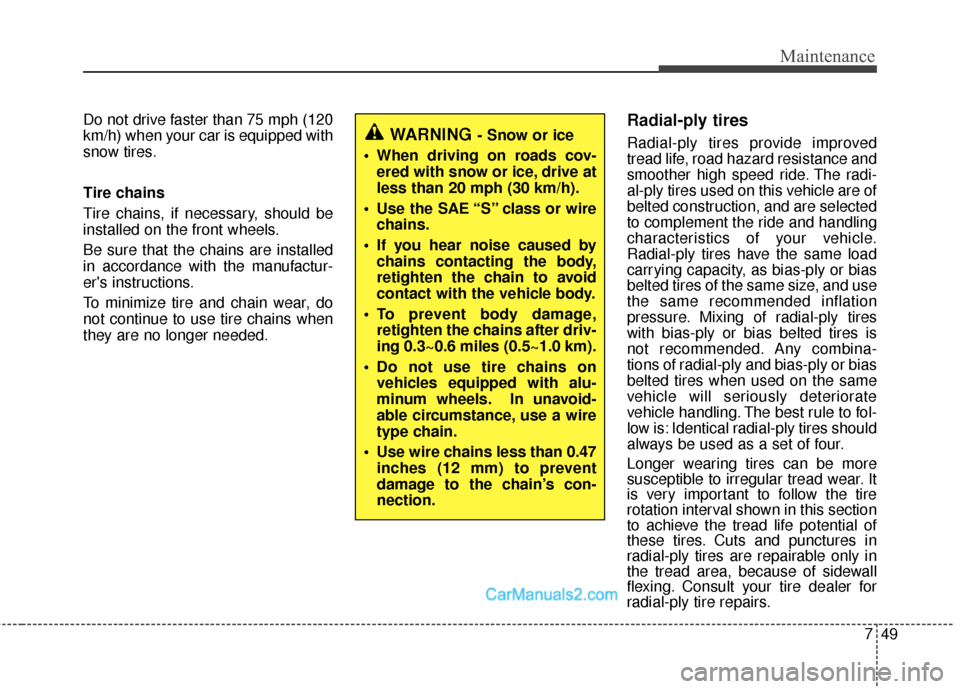 Hyundai Sonata Hybrid 2015 Owners Manual 749
Maintenance
WARNING- Snow or ice
When driving on roads cov- ered with snow or ice, drive at
less than 20 mph (30 km/h).
Use the SAE “S” class or wire chains.
If you hear noise caused by ch Hyundai Sonata Hybrid 2015 Owners Manual 749
Maintenance
WARNING- Snow or ice
When driving on roads cov- ered with snow or ice, drive at
less than 20 mph (30 km/h).
Use the SAE “S” class or wire chains.
If you hear noise caused by ch