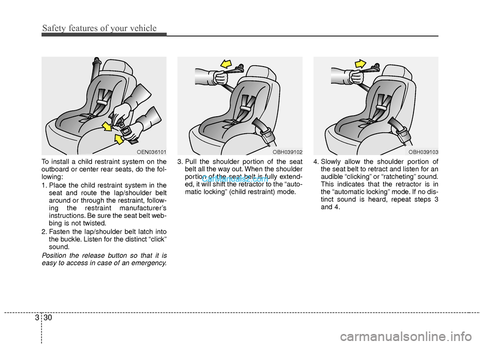 Hyundai Sonata Hybrid 2015 Service Manual Safety features of your vehicle
30
3
To install a child restraint system on the
outboard or center rear seats, do the fol-
lowing:
1. Place the child restraint system in the
seat and route the lap/sho Hyundai Sonata Hybrid 2015 Service Manual Safety features of your vehicle
30
3
To install a child restraint system on the
outboard or center rear seats, do the fol-
lowing:
1. Place the child restraint system in the
seat and route the lap/sho