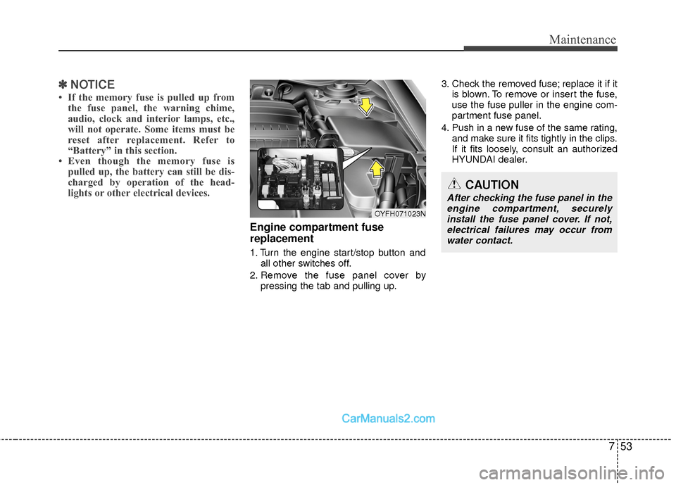 Hyundai Sonata Hybrid 2015 Owners Manual 753
Maintenance
✽
✽NOTICE
• If the memory fuse is pulled up from
the fuse panel, the warning chime,
audio, clock and interior lamps, etc.,
will not operate. Some items must be
reset after replac Hyundai Sonata Hybrid 2015 Owners Manual 753
Maintenance
✽
✽NOTICE
• If the memory fuse is pulled up from
the fuse panel, the warning chime,
audio, clock and interior lamps, etc.,
will not operate. Some items must be
reset after replac