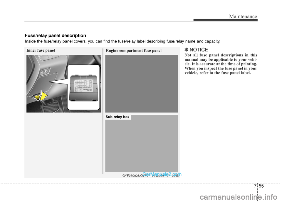 Hyundai Sonata Hybrid 2015 Owners Manual 755
Maintenance
Inner fuse panelEngine compartment fuse panel
Fuse/relay panel description
Inside the fuse/relay panel covers, you can find the fuse/relay label describing fuse/relay name and capacity Hyundai Sonata Hybrid 2015 Owners Manual 755
Maintenance
Inner fuse panelEngine compartment fuse panel
Fuse/relay panel description
Inside the fuse/relay panel covers, you can find the fuse/relay label describing fuse/relay name and capacity