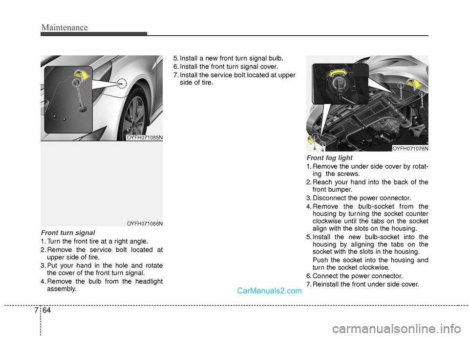 Hyundai Sonata Hybrid 2015 Owners Manual Maintenance
64
7
Front turn signal
1. Turn the front tire at a right angle.
2. Remove the service bolt located at
upper side of tire.
3. Put your hand in the hole and rotate the cover of the front tur Hyundai Sonata Hybrid 2015 Owners Manual Maintenance
64
7
Front turn signal
1. Turn the front tire at a right angle.
2. Remove the service bolt located at
upper side of tire.
3. Put your hand in the hole and rotate the cover of the front tur