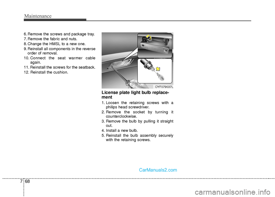Hyundai Sonata Hybrid 2015 Owners Manual Maintenance
68
7
6. Remove the screws and package tray.
7. Remove the fabric and nuts.
8. Change the HMSL to a new one.
9. Reinstall all components in the reverse
order of removal.
10. Connect the sea Hyundai Sonata Hybrid 2015 Owners Manual Maintenance
68
7
6. Remove the screws and package tray.
7. Remove the fabric and nuts.
8. Change the HMSL to a new one.
9. Reinstall all components in the reverse
order of removal.
10. Connect the sea