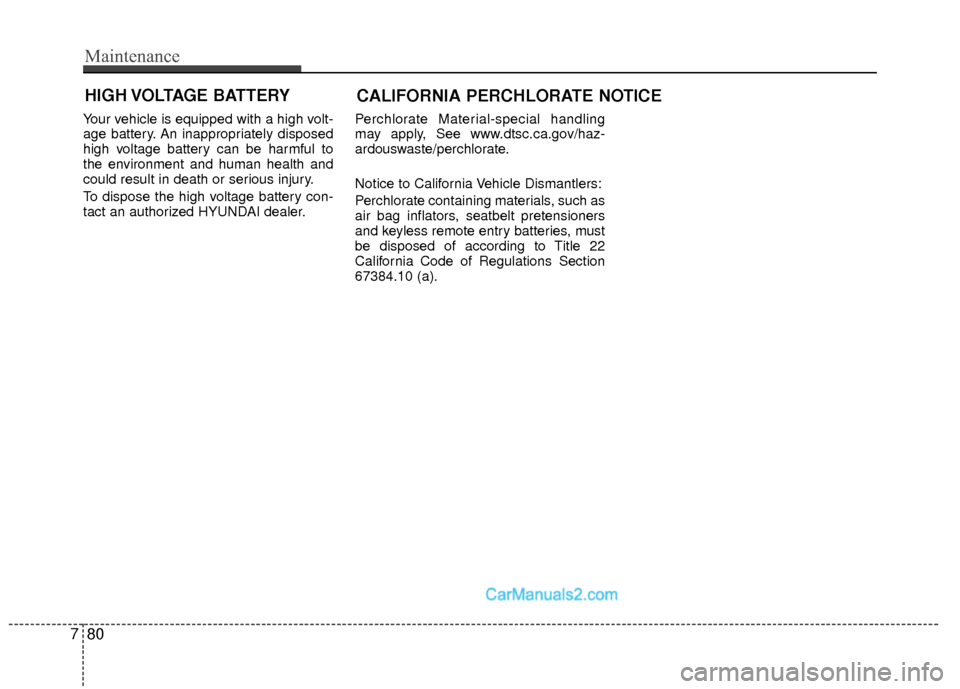 Hyundai Sonata Hybrid 2015 Owners Manual CALIFORNIA PERCHLORATE NOTICE
Your vehicle is equipped with a high volt-
age battery. An inappropriately disposed
high voltage battery can be harmful to
the environment and human health and
could resu Hyundai Sonata Hybrid 2015 Owners Manual CALIFORNIA PERCHLORATE NOTICE
Your vehicle is equipped with a high volt-
age battery. An inappropriately disposed
high voltage battery can be harmful to
the environment and human health and
could resu