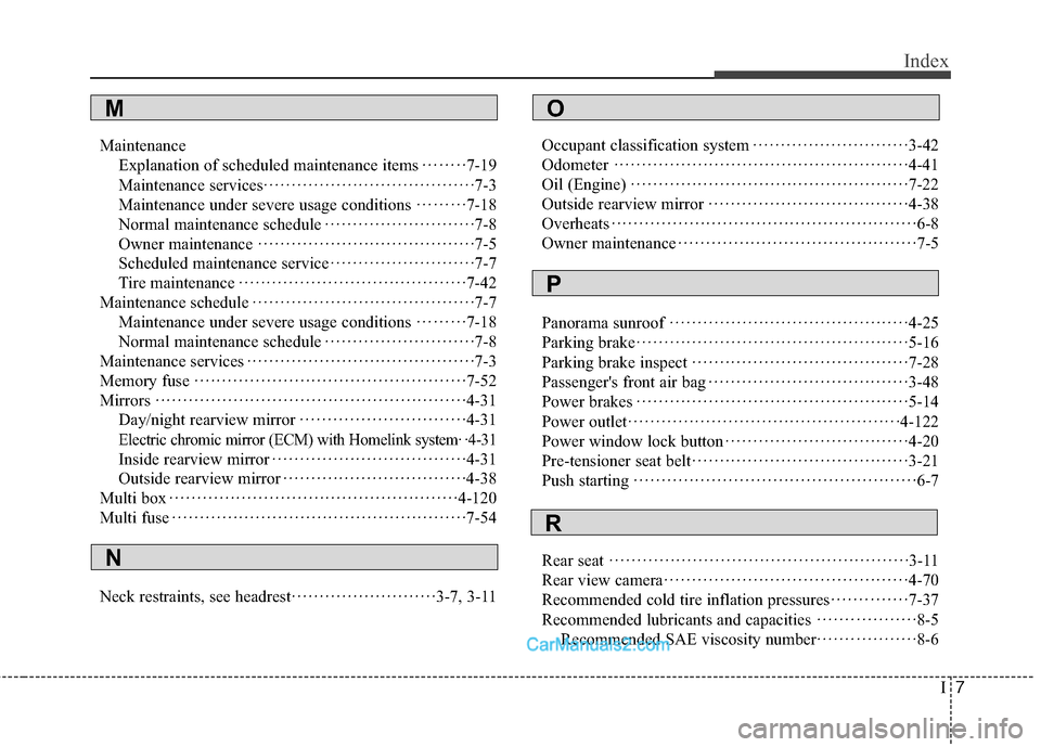 Hyundai Sonata Hybrid 2015 Owners Manual I7
Index
MaintenanceExplanation of scheduled maintenance items ········7-19
Maintenance services ··················\
··················\
··7-3
Maintenance Hyundai Sonata Hybrid 2015 Owners Manual I7
Index
MaintenanceExplanation of scheduled maintenance items ········7-19
Maintenance services ··················\
··················\
··7-3
Maintenance