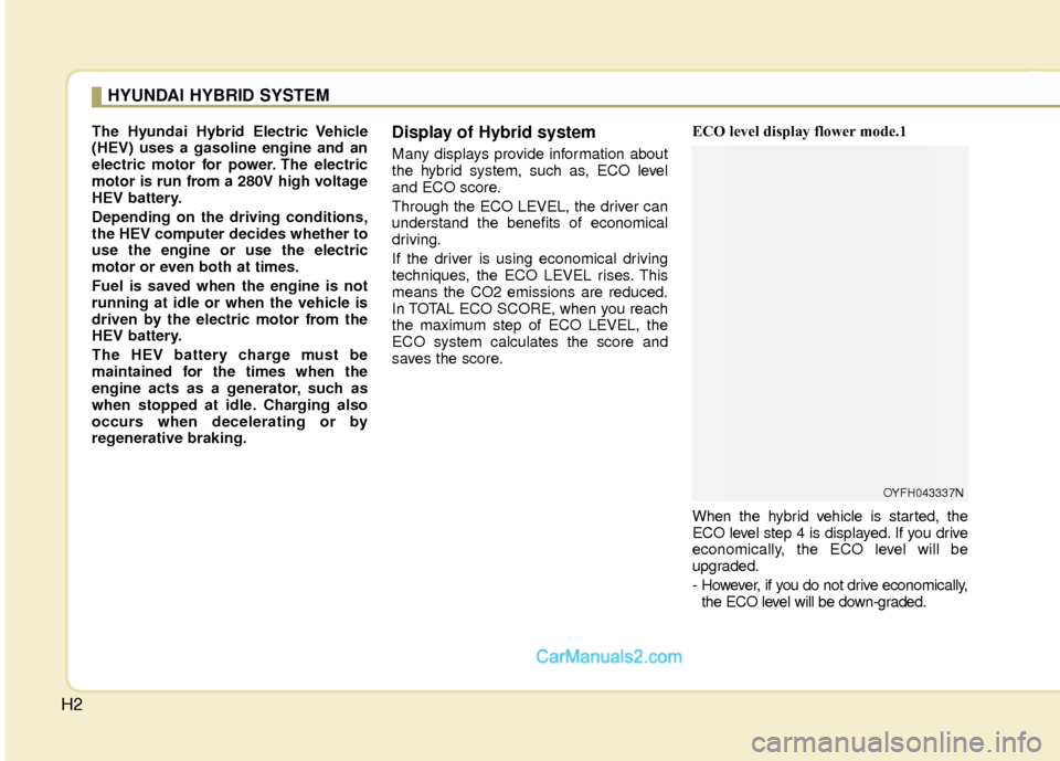 Hyundai Sonata Hybrid 2015  Owners Manual H2
The Hyundai Hybrid Electric Vehicle
(HEV) uses a gasoline engine and an
electric motor for power. The electric
motor is run from a 280V high voltage
HEV battery.
Depending on the driving conditions