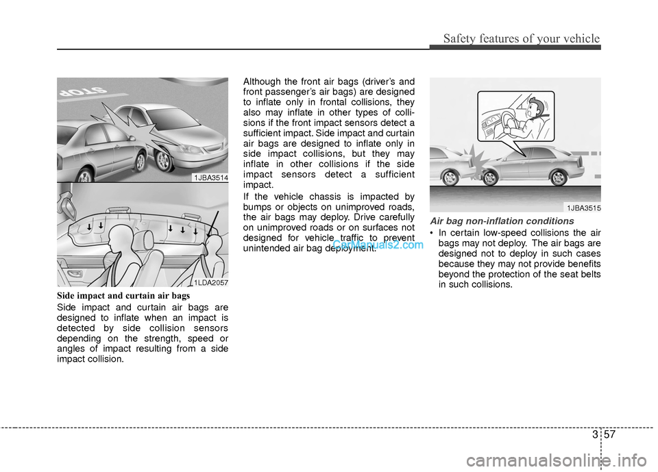 Hyundai Sonata Hybrid 2015 Manual PDF 357
Safety features of your vehicle
Side impact and curtain air bags
Side impact and curtain air bags are
designed to inflate when an impact is
detected by side collision sensors
depending on the stre Hyundai Sonata Hybrid 2015 Manual PDF 357
Safety features of your vehicle
Side impact and curtain air bags
Side impact and curtain air bags are
designed to inflate when an impact is
detected by side collision sensors
depending on the stre