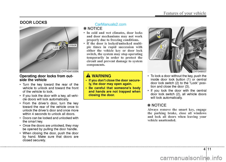 Hyundai Sonata Hybrid 2015  Owners Manual 411
Features of your vehicle
Operating door locks from out-
side the vehicle 
 Turn the key toward the rear of thevehicle to unlock and toward the front
of the vehicle to lock.
 If you lock the door w