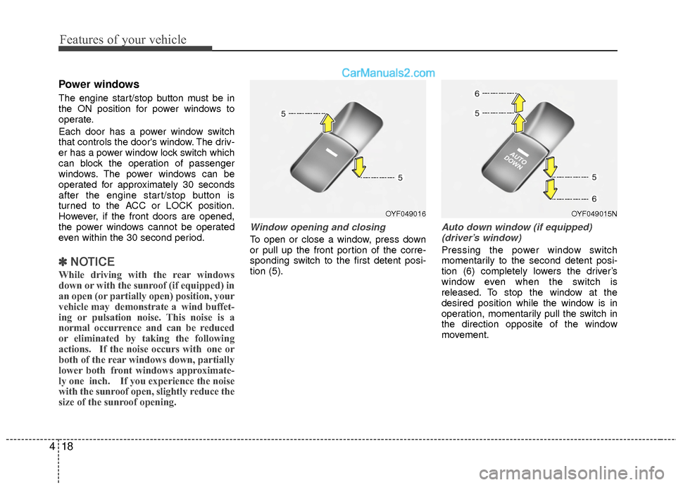 Hyundai Sonata Hybrid 2015 Owners Manual Features of your vehicle
18
4
Power windows
The engine start/stop button must be in
the ON position for power windows to
operate.
Each door has a power window switch
that controls the doors window. T Hyundai Sonata Hybrid 2015 Owners Manual Features of your vehicle
18
4
Power windows
The engine start/stop button must be in
the ON position for power windows to
operate.
Each door has a power window switch
that controls the doors window. T