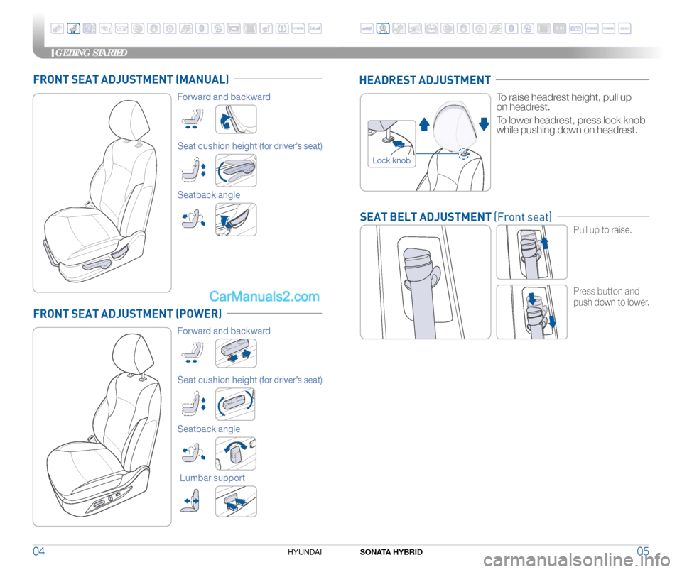 Hyundai Sonata Hybrid 2015  Quick Reference Guide To raise headrest height, pull up  
on headrest. 
 
To lower headrest, press lock knob 
while pushing down on headrest.
FRONT SEAT ADJUSTMENT (MANUAL)
FRONT SEAT ADJUSTMENT (POWER)
HEADREST ADJUSTMENT