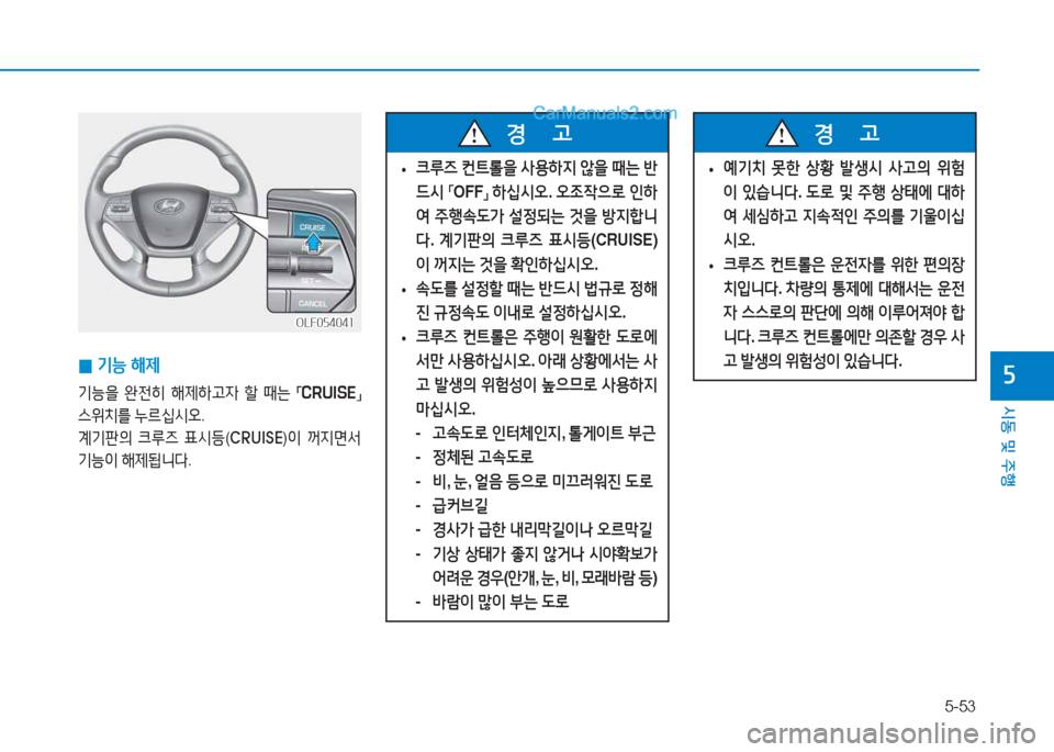 Hyundai Sonata Hybrid 2015  쏘나타 LF HEV/PHEV - 사용 설명서 (in Korean) 5-53
/d동 및 주B
자 
0 기-
 해제
기능을  완전히  해제하h4  할  때는  
「CRUISE
」 
스위치를  누르/u/d오 .
계기판의  크루6  표/d등 (CRUISE )이  꺼6H면-