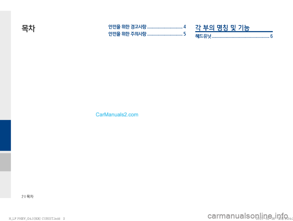 Hyundai Sonata Hybrid 2015  LF쏘나타 하이브리드 표준4 내비게이션 (in Korean) ���*�~0
목차안전을 위한 경고사항 ................................... 4
안전을 위한 주의사항 ................................... 5각 부의 명칭 및 기능 
헤드유닛 ...