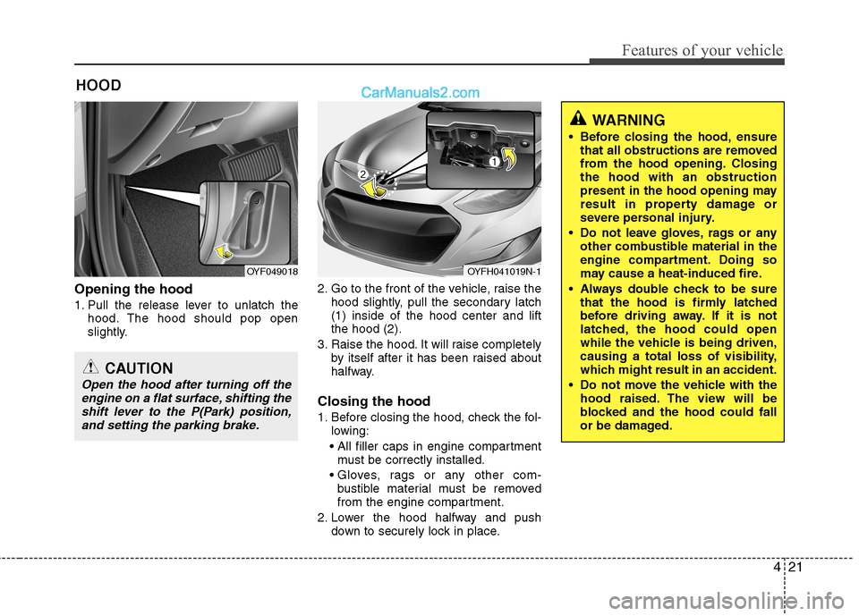 Hyundai Sonata Hybrid 2013  Owners Manual 421
Features of your vehicle
Opening the hood 
1. Pull the release lever to unlatch the
hood. The hood should pop open
slightly.2. Go to the front of the vehicle, raise the
hood slightly, pull the sec